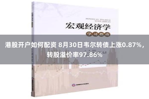 港股开户如何配资 8月30日韦尔转债上涨0.87%，转股溢价