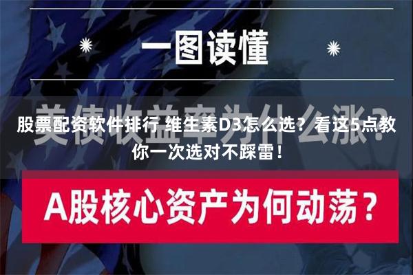 股票配资软件排行 维生素D3怎么选？看这5点教你一次选对不踩雷！