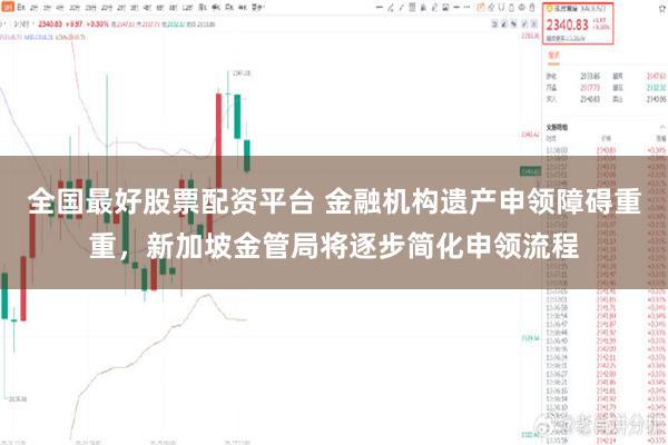 全国最好股票配资平台 金融机构遗产申领障碍重重，新加坡金管局